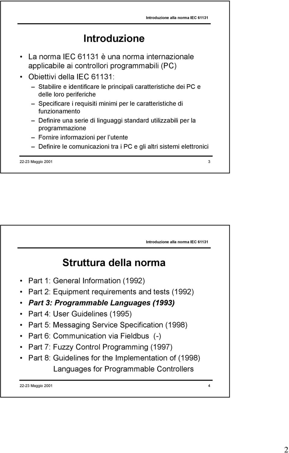 utente Definire le comunicazioni tra i PC e gli altri sistemi elettronici 22-23 Maggio 2001 3 Struttura della norma Part 1: General Information (1992) Part 2: Equipment requirements and tests (1992)