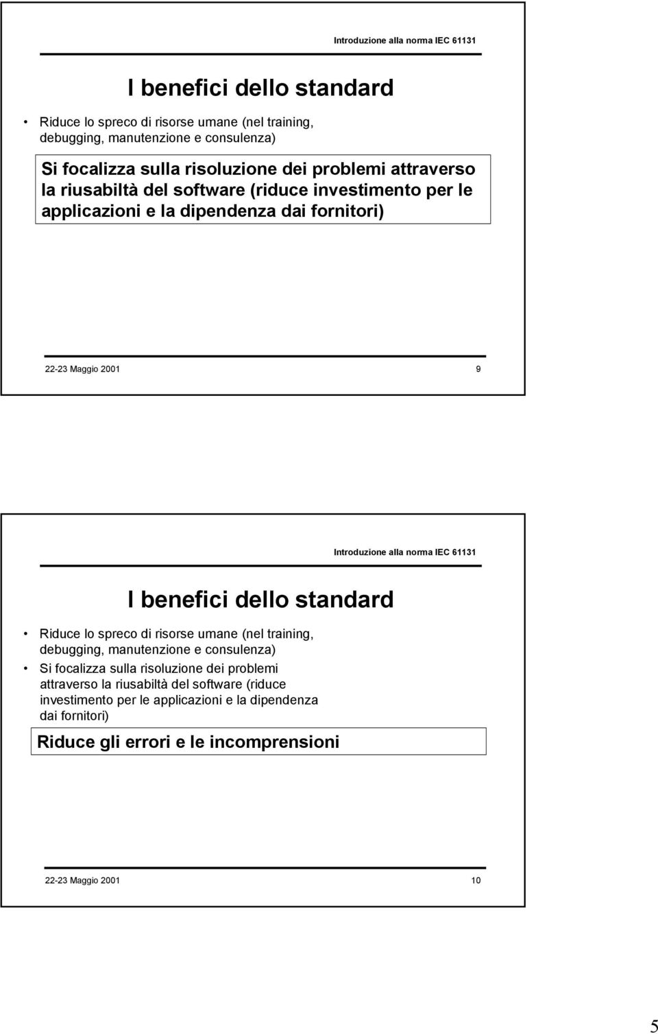 attraverso la riusabiltà del software (riduce investimento per le applicazioni e la dipendenza dai fornitori) Riduce gli errori e le incomprensioni 22-23