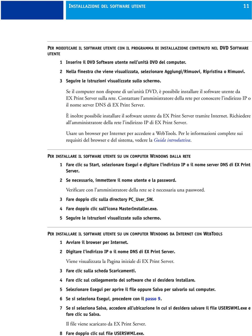 Se il computer non dispone di un unità DVD, è possibile installare il software utente da EX Print Server sulla rete.