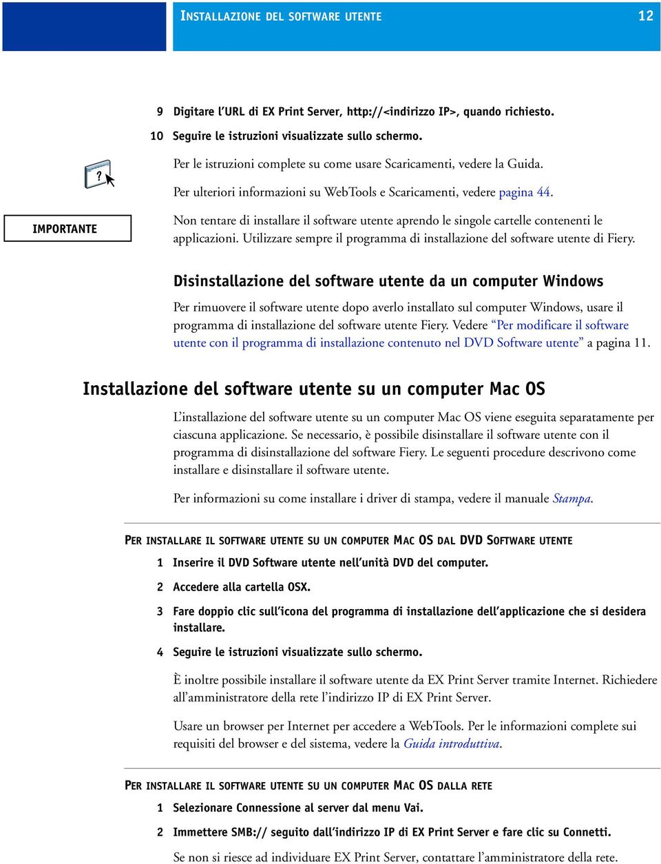 Non tentare di installare il software utente aprendo le singole cartelle contenenti le applicazioni. Utilizzare sempre il programma di installazione del software utente di Fiery.