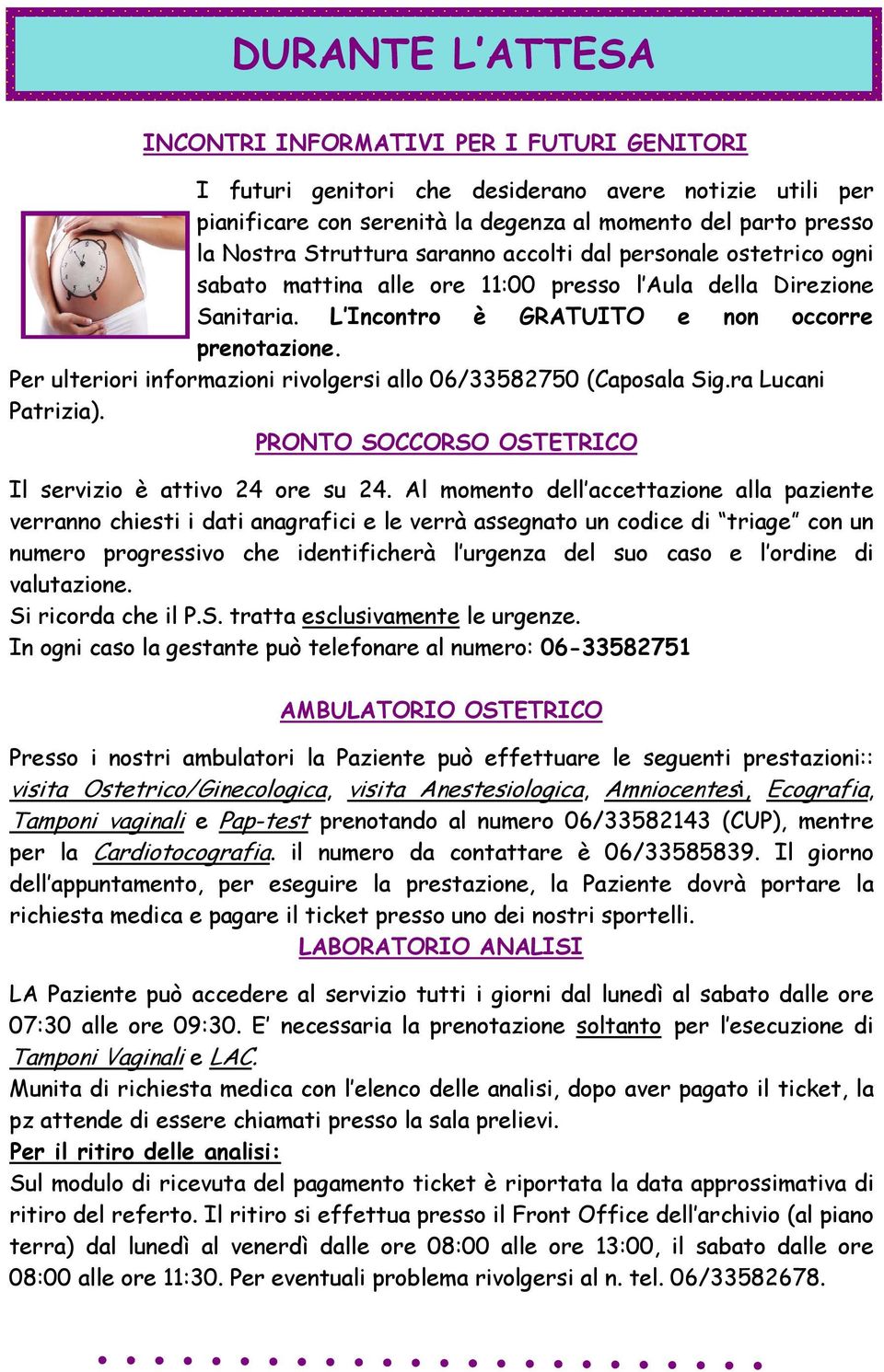 Per ulteriori informazioni rivolgersi allo 06/33582750 (Caposala Sig.ra Lucani Patrizia). PRONTO SOCCORSO OSTETRICO Il servizio è attivo 24 ore su 24.