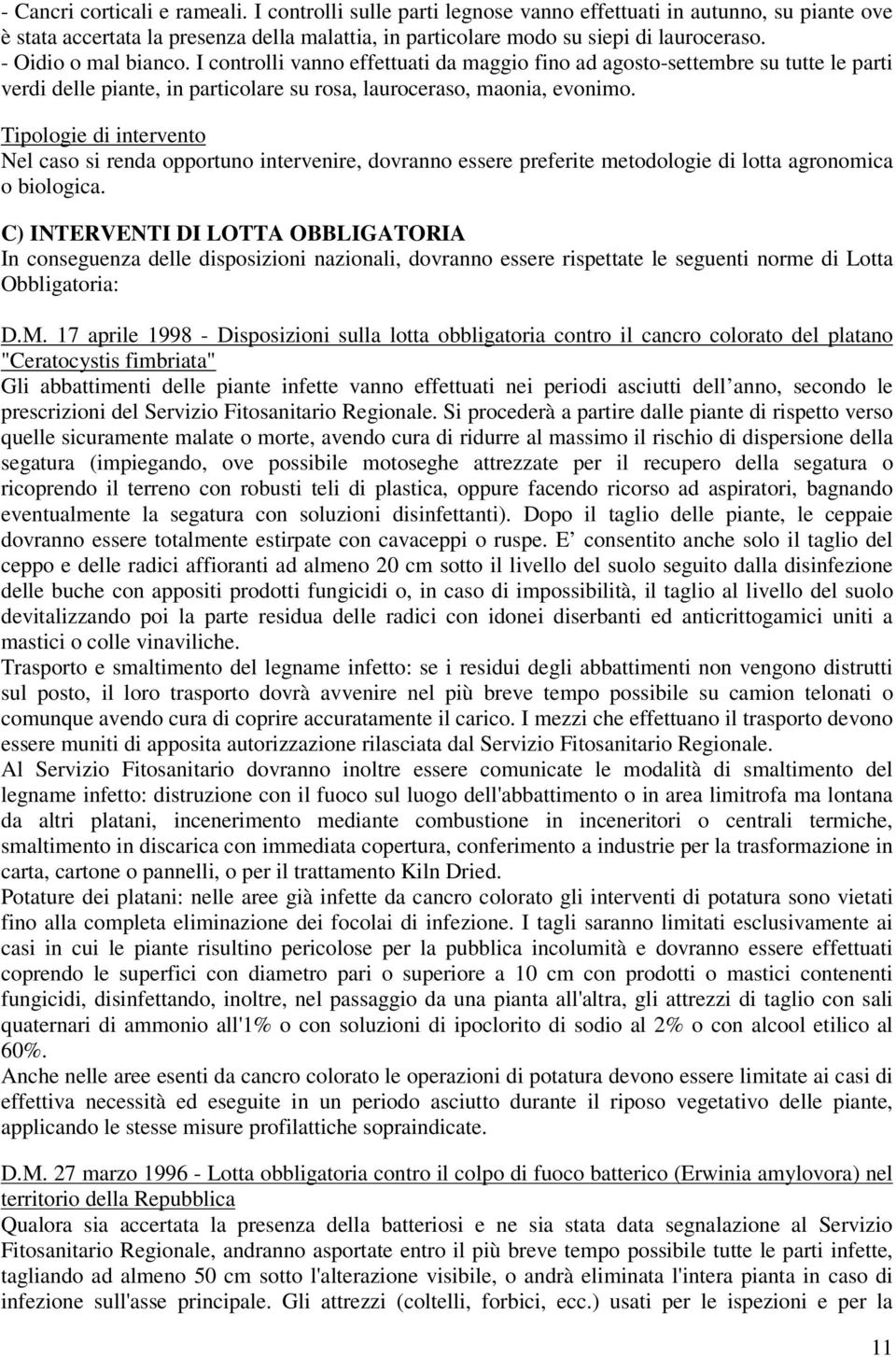 Tipologie di intervento Nel caso si renda opportuno intervenire, dovranno essere preferite metodologie di lotta agronomica o biologica.