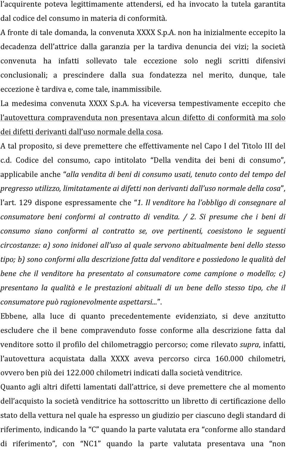 non ha inizialmente eccepito la decadenza dell attrice dalla garanzia per la tardiva denuncia dei vizi; la società convenuta ha infatti sollevato tale eccezione solo negli scritti difensivi