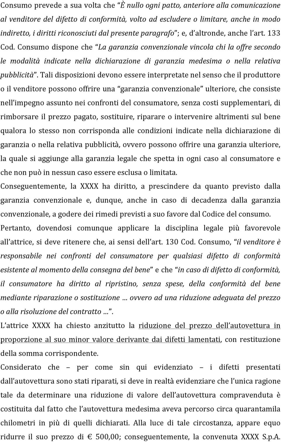 Consumo dispone che La garanzia convenzionale vincola chi la offre secondo le modalità indicate nella dichiarazione di garanzia medesima o nella relativa pubblicità.