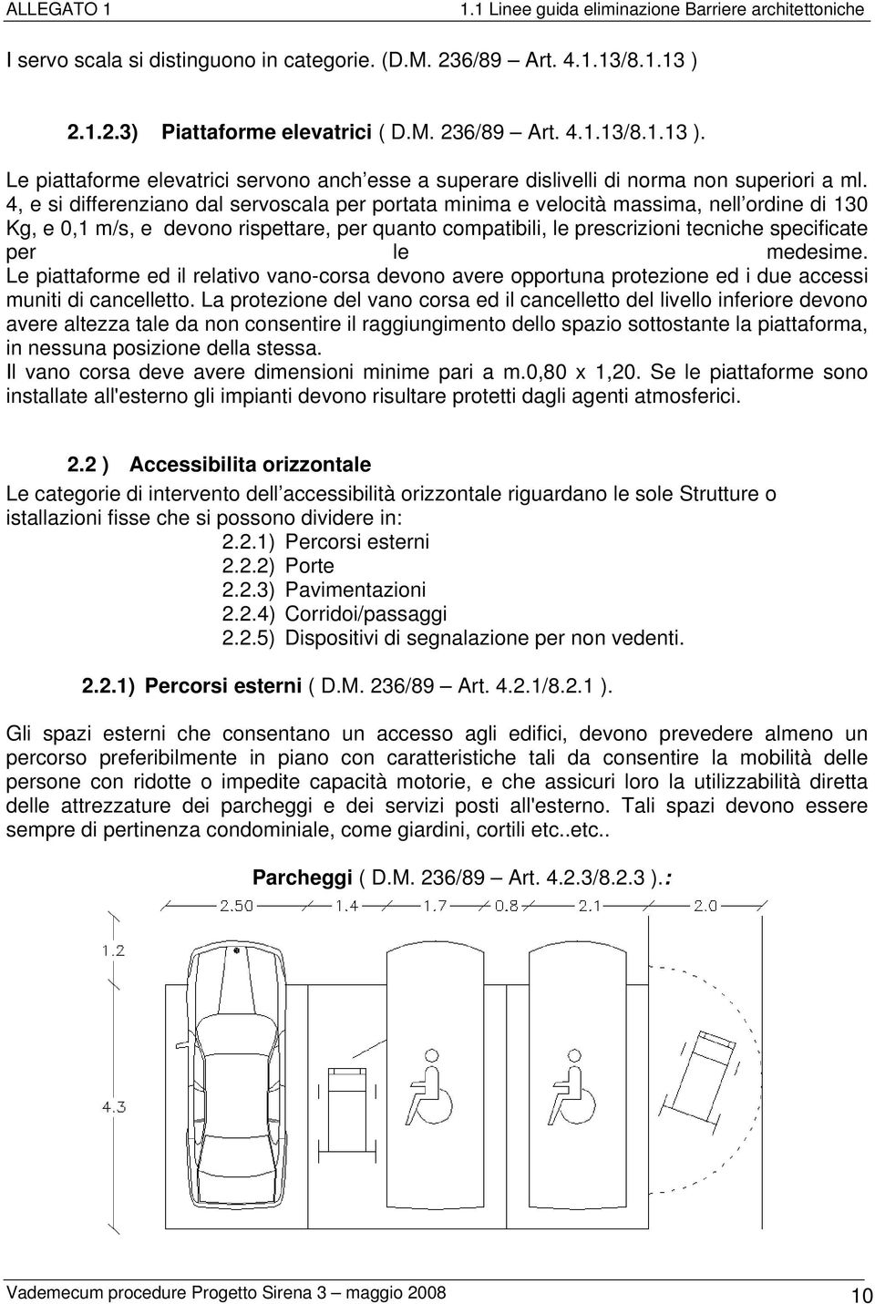 medesime. Le piattaforme ed il relativo vano-corsa devono avere opportuna protezione ed i due accessi muniti di cancelletto.