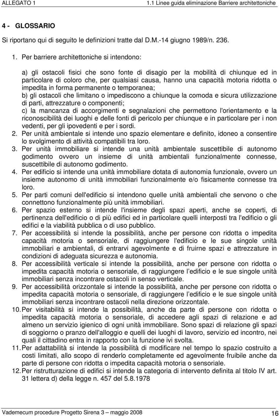 Per barriere architettoniche si intendono: a) gli ostacoli fisici che sono fonte di disagio per la mobilità di chiunque ed in particolare di coloro che, per qualsiasi causa, hanno una capacità