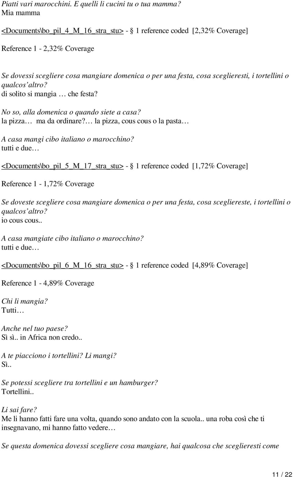 tortellini o qualcos altro? di solito si mangia che festa? No so, alla domenica o quando siete a casa? la pizza ma da ordinare? la pizza, cous cous o la pasta A casa mangi cibo italiano o marocchino?