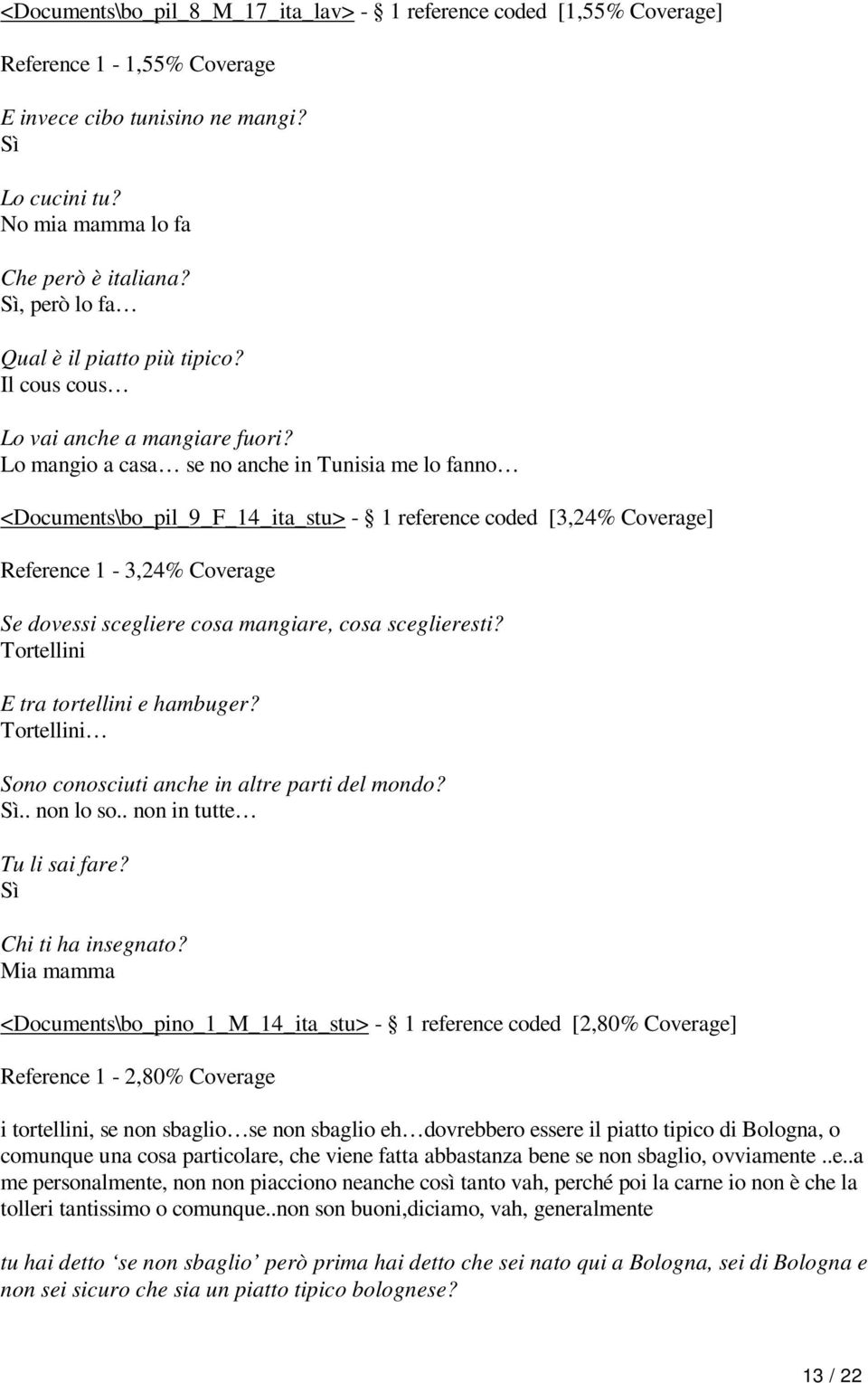 Lo mangio a casa se no anche in Tunisia me lo fanno <Documents\bo_pil_9_F_14_ita_stu> - 1 reference coded [3,24% Coverage] Reference 1-3,24% Coverage Se dovessi scegliere cosa mangiare, cosa