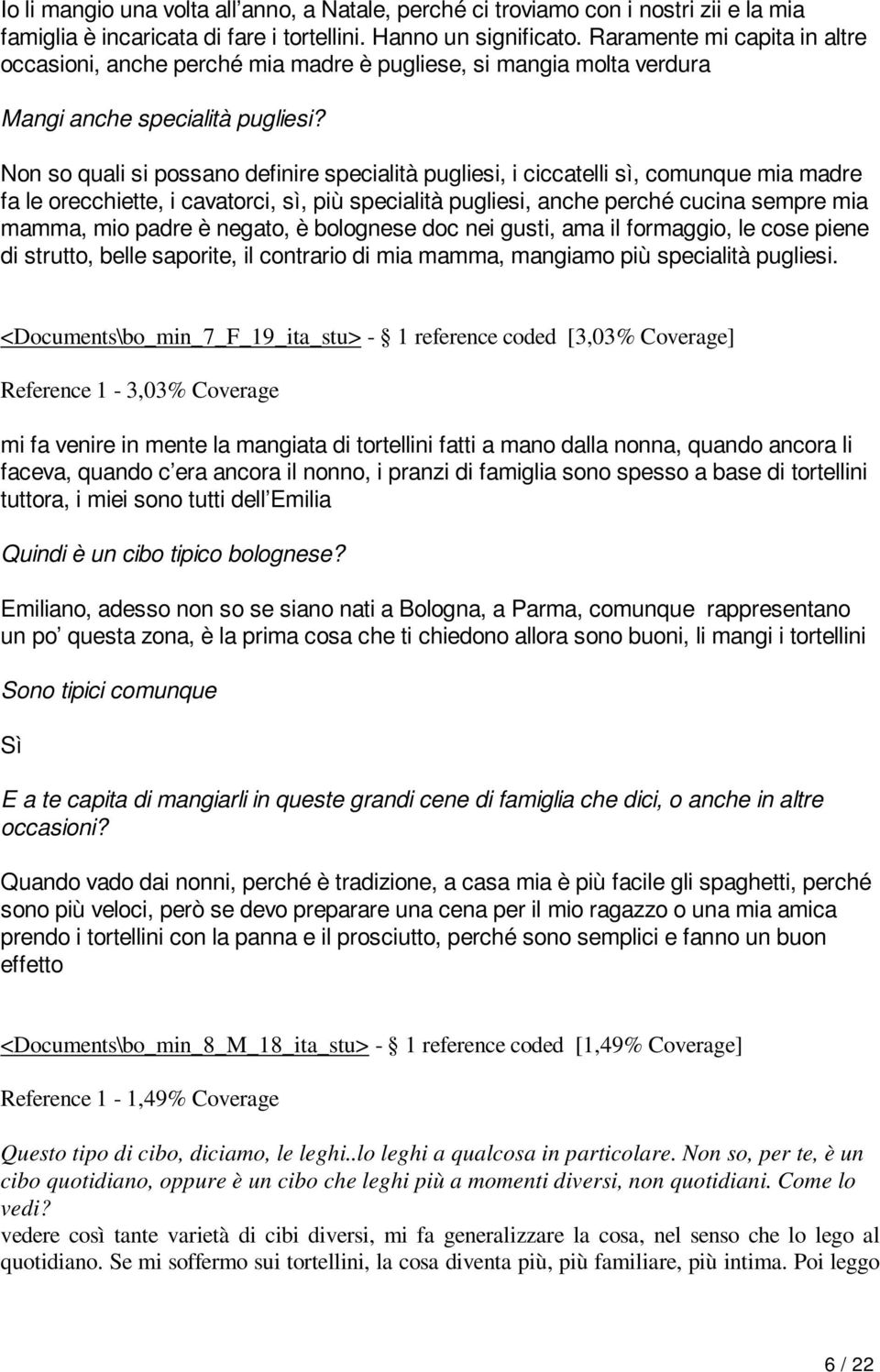 Non so quali si possano definire specialità pugliesi, i ciccatelli sì, comunque mia madre fa le orecchiette, i cavatorci, sì, più specialità pugliesi, anche perché cucina sempre mia mamma, mio padre