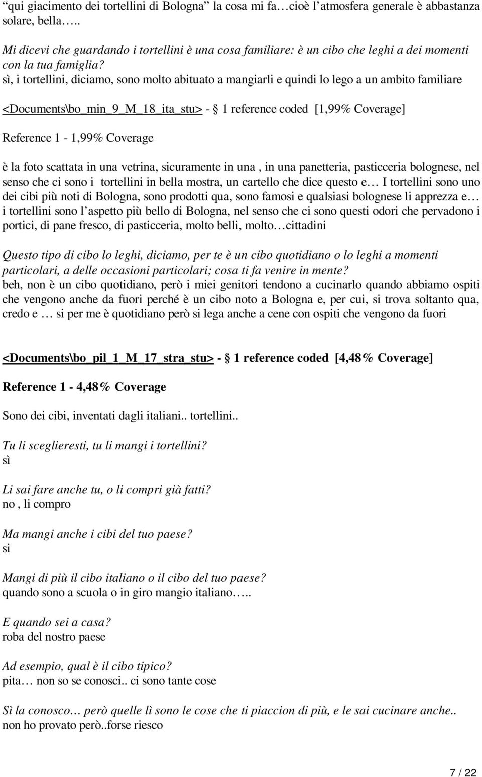 sì, i tortellini, diciamo, sono molto abituato a mangiarli e quindi lo lego a un ambito familiare <Documents\bo_min_9_M_18_ita_stu> - 1 reference coded [1,99% Coverage] Reference 1-1,99% Coverage è