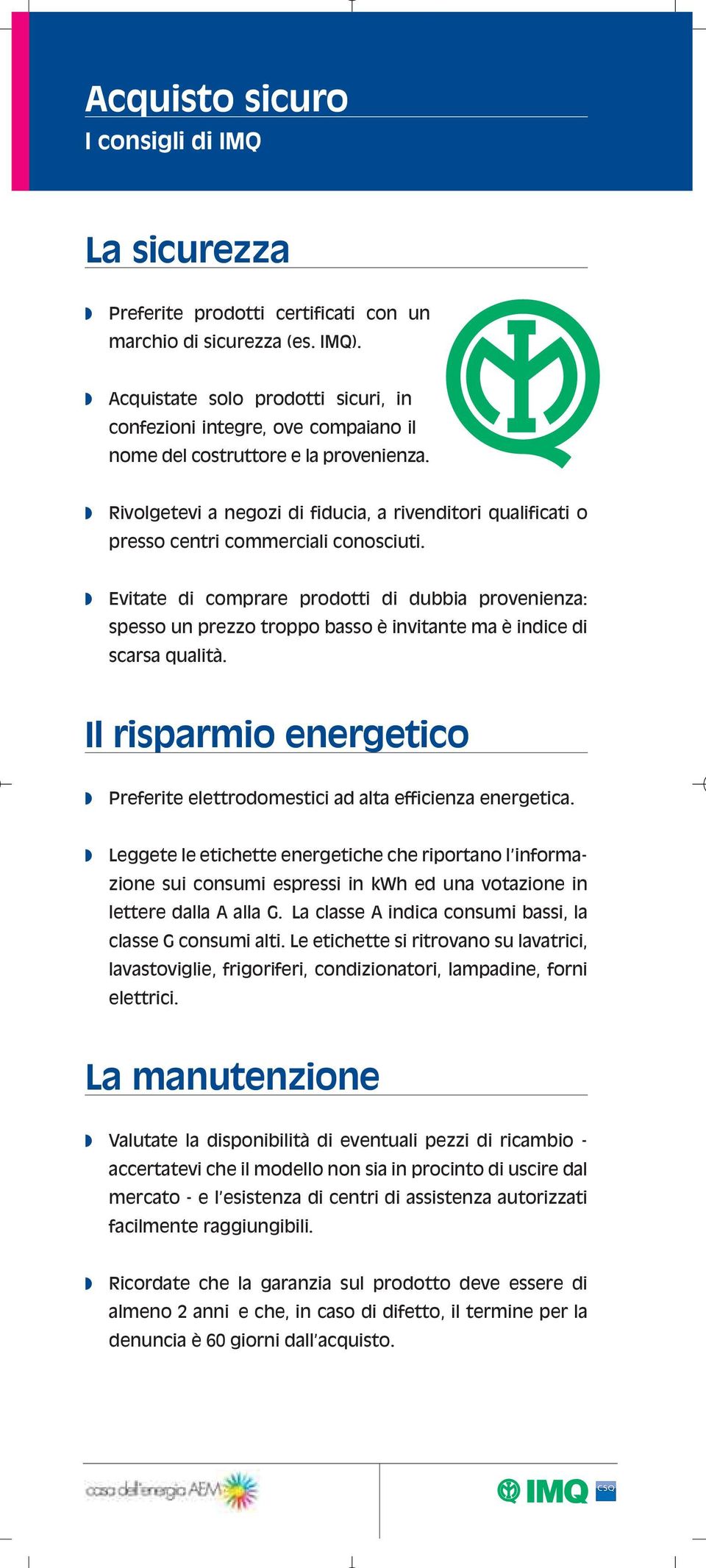 Rivolgetevi a negozi di fiducia, a rivenditori qualificati o presso centri commerciali conosciuti.