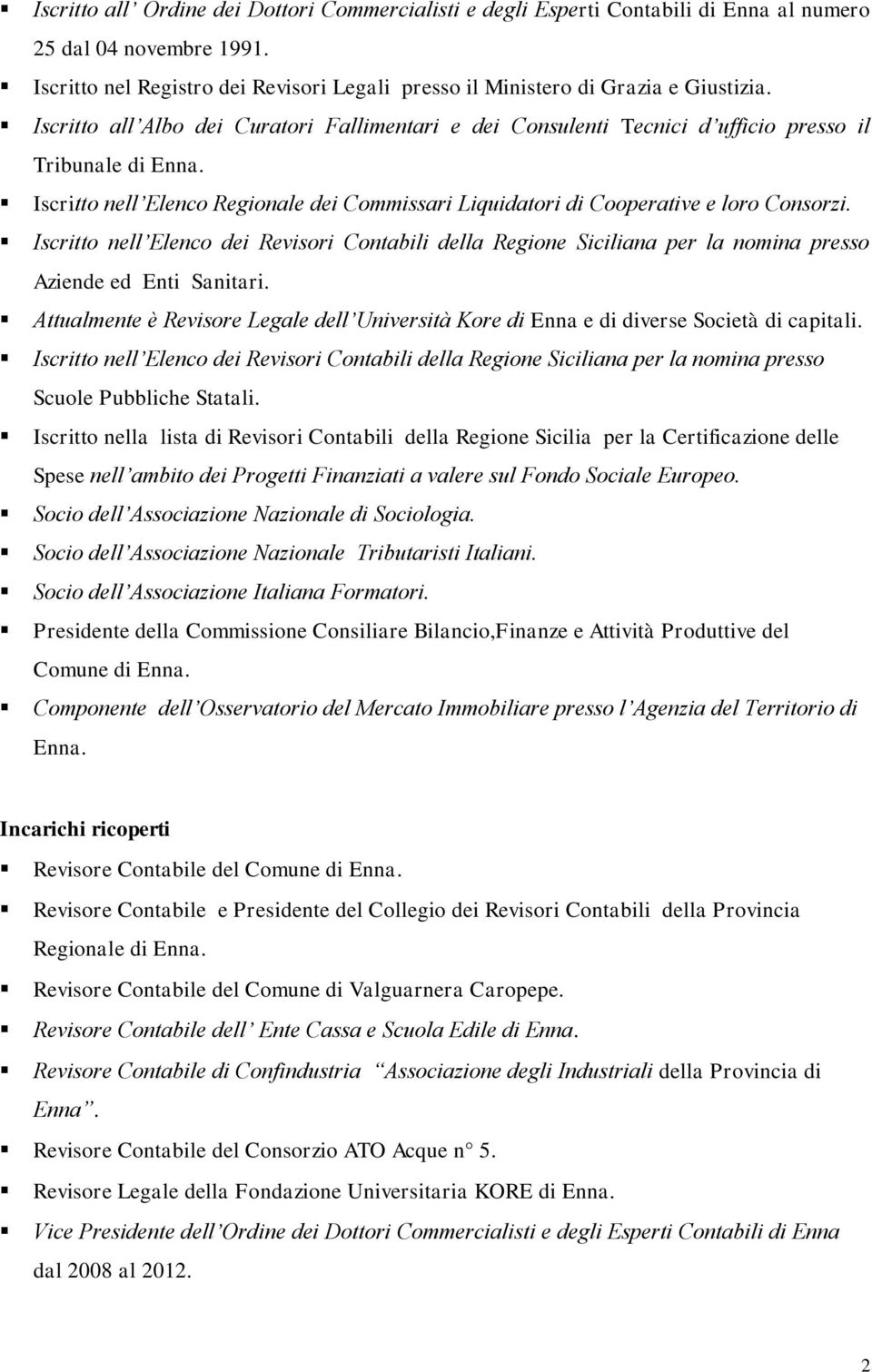 Iscritto nell Elenco dei Revisori Contabili della Regione Siciliana per la nomina presso Aziende ed Enti Sanitari.