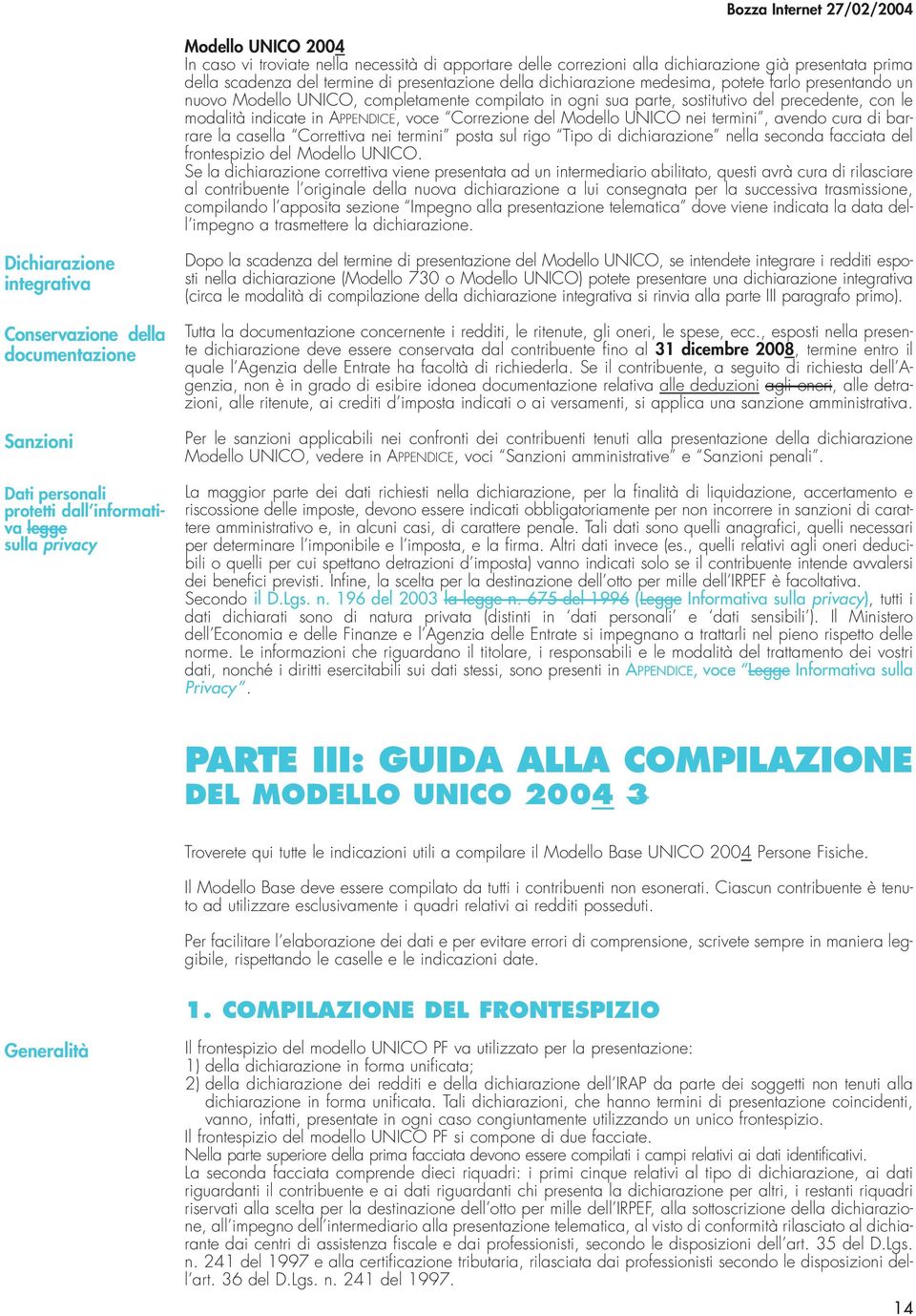 termini, avendo cura di barrare la casella Correttiva nei termini posta sul rigo Tipo di dichiarazione nella seconda facciata del frontespizio del Modello UNICO.