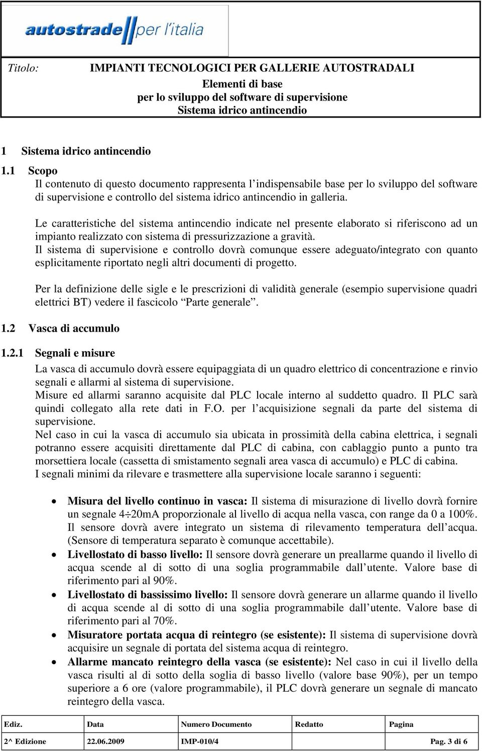 Il sistema di supervisione e controllo dovrà comunque essere adeguato/integrato con quanto esplicitamente riportato negli altri documenti di progetto.