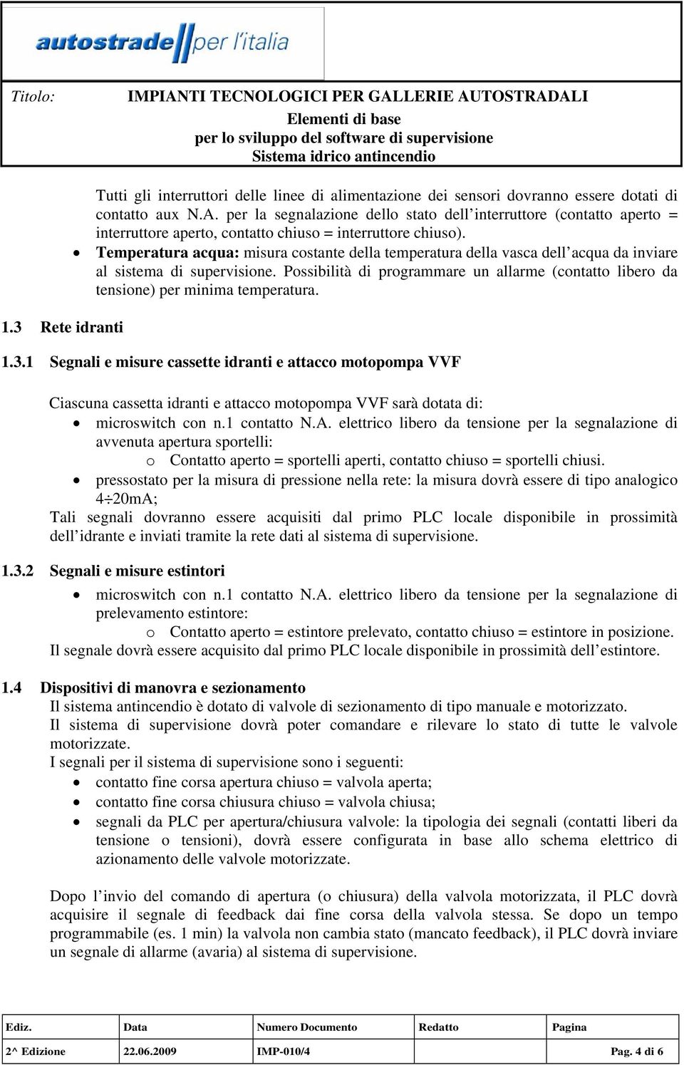 Temperatura acqua: misura costante della temperatura della vasca dell acqua da inviare al sistema di supervisione.