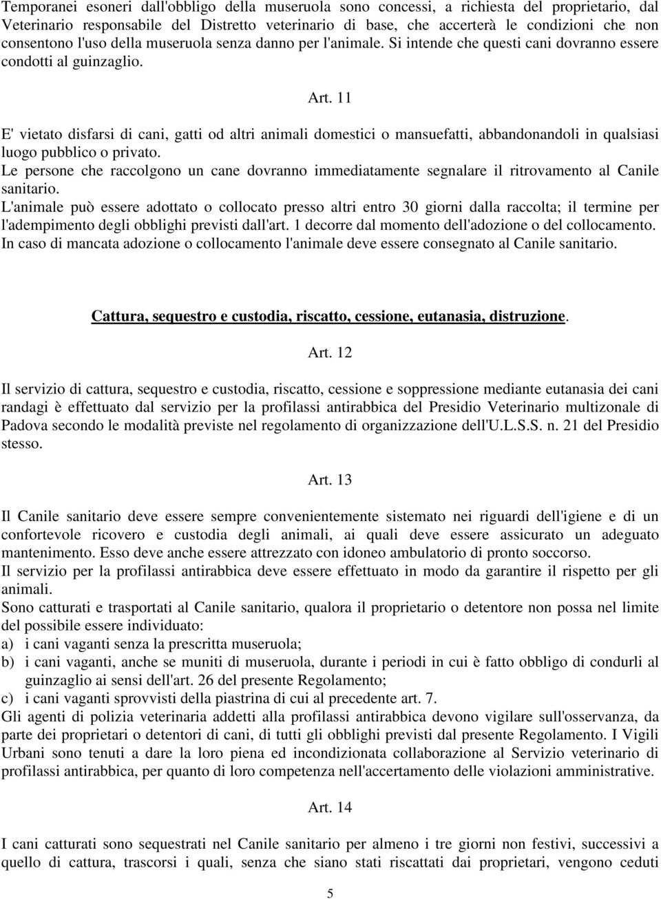 11 E' vietato disfarsi di cani, gatti od altri animali domestici o mansuefatti, abbandonandoli in qualsiasi luogo pubblico o privato.