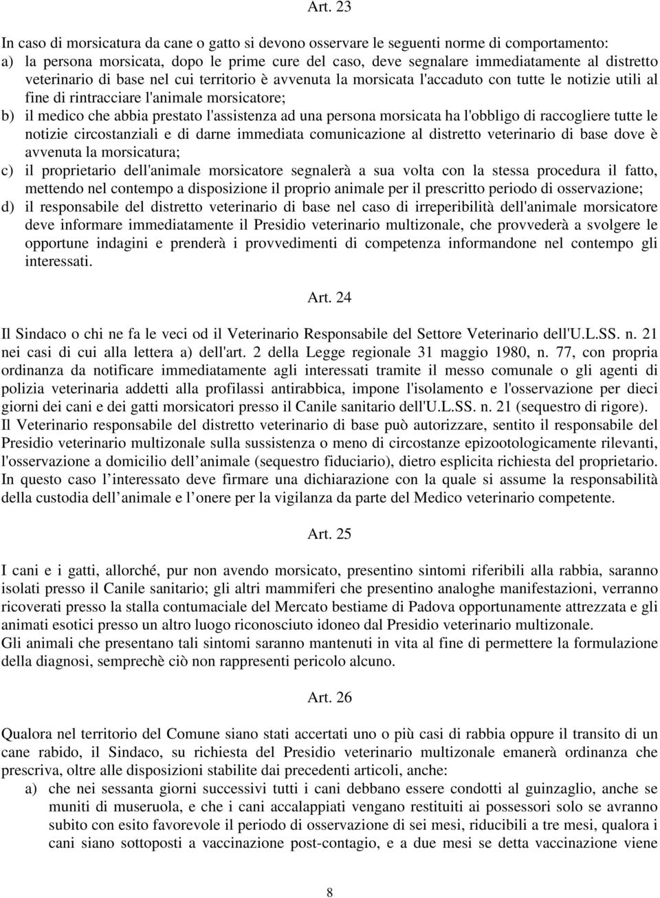 persona morsicata ha l'obbligo di raccogliere tutte le notizie circostanziali e di darne immediata comunicazione al distretto veterinario di base dove è avvenuta la morsicatura; c) il proprietario