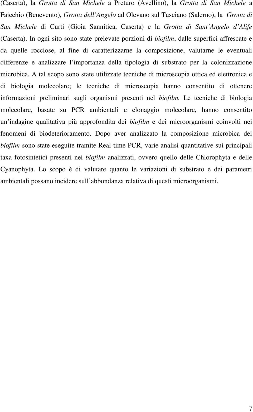 In ogni sito sono state prelevate porzioni di biofilm, dalle superfici affrescate e da quelle rocciose, al fine di caratterizzarne la composizione, valutarne le eventuali differenze e analizzare l