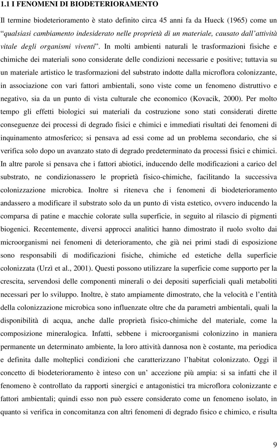 In molti ambienti naturali le trasformazioni fisiche e chimiche dei materiali sono considerate delle condizioni necessarie e positive; tuttavia su un materiale artistico le trasformazioni del