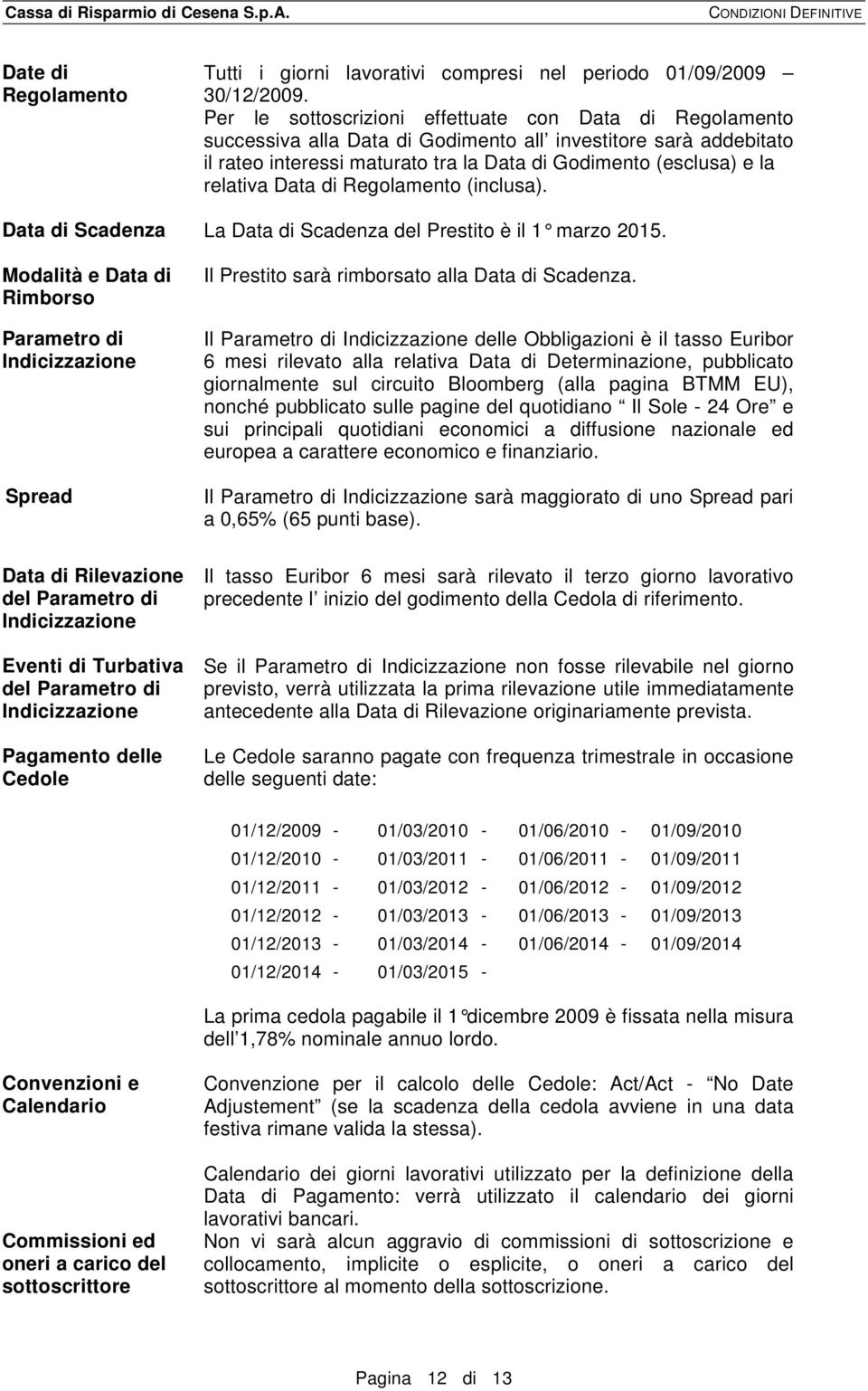 Data di Regolamento (inclusa). Data di Scadenza La Data di Scadenza del Prestito è il 1 marzo 2015.