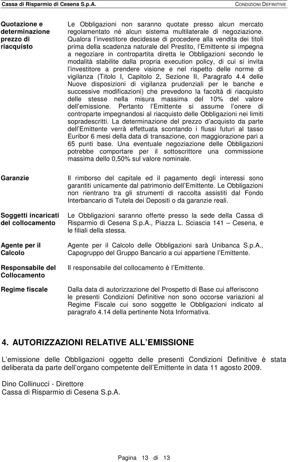 modalità stabilite dalla propria execution policy, di cui si invita l investitore a prendere visione e nel rispetto delle norme di vigilanza (Titolo I, Capitolo 2, Sezione II, Paragrafo 4.