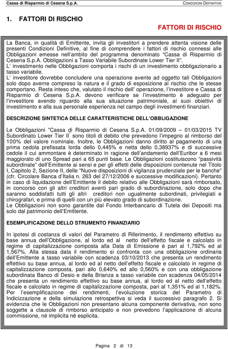 L investimento nelle Obbligazioni comporta i rischi di un investimento obbligazionario a tasso variabile.