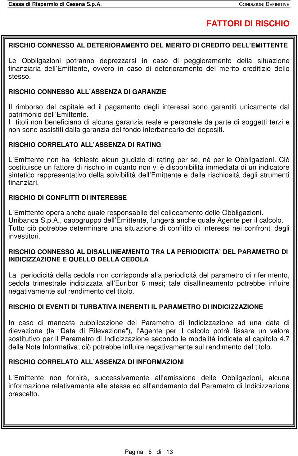 RISCHIO CONNESSO ALL ASSENZA DI GARANZIE Il rimborso del capitale ed il pagamento degli interessi sono garantiti unicamente dal patrimonio dell Emittente.