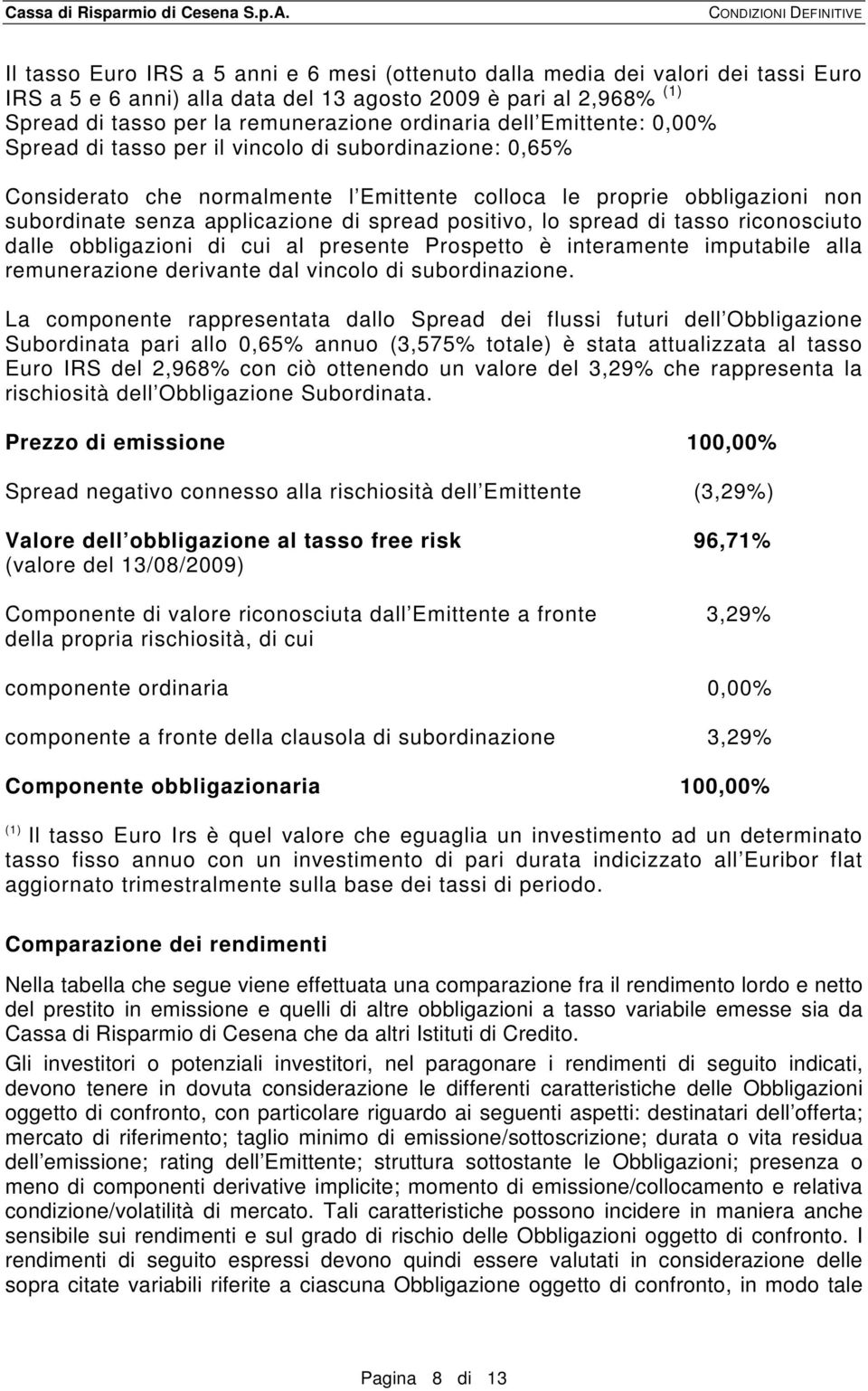 positivo, lo spread di tasso riconosciuto dalle obbligazioni di cui al presente Prospetto è interamente imputabile alla remunerazione derivante dal vincolo di subordinazione.