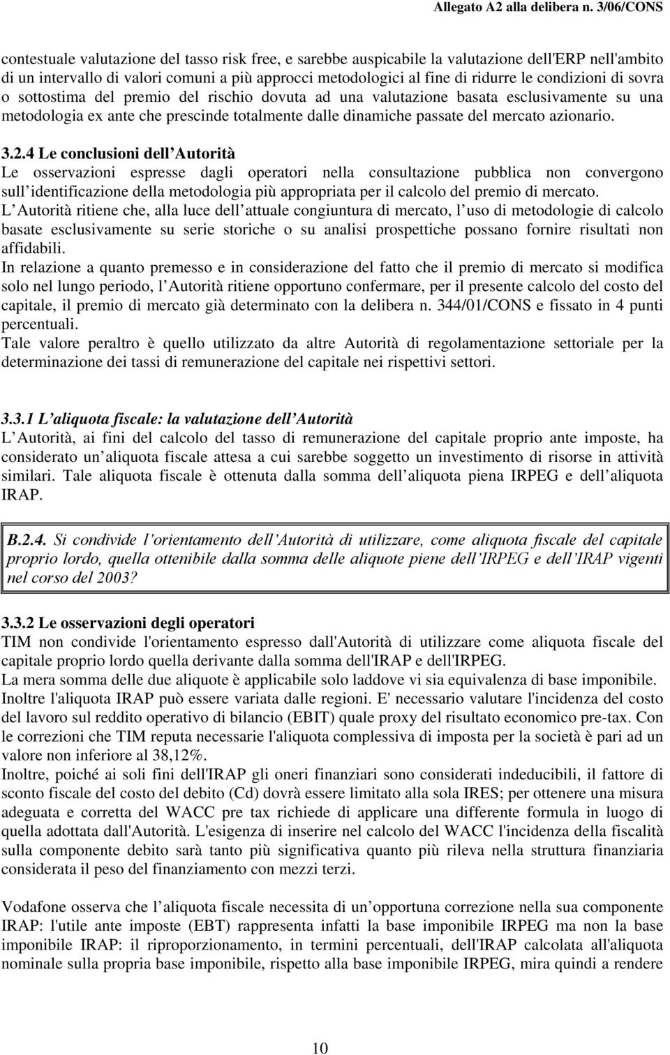 4 Le conclusioni dell Autorità Le osservazioni espresse dagli operatori nella consultazione pubblica non convergono sull identificazione della metodologia più appropriata per il calcolo del premio di