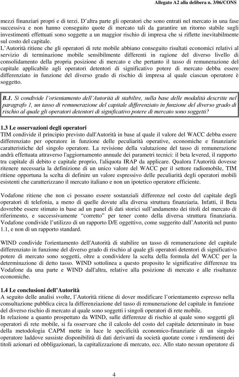 soggette a un maggior rischio di impresa che si riflette inevitabilmente sul costo del capitale.