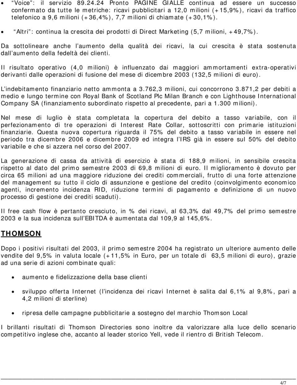 di chiamate (+30,1%). Altri : continua la crescita dei prodotti di Direct Marketing (5,7 milioni, +49,7%).