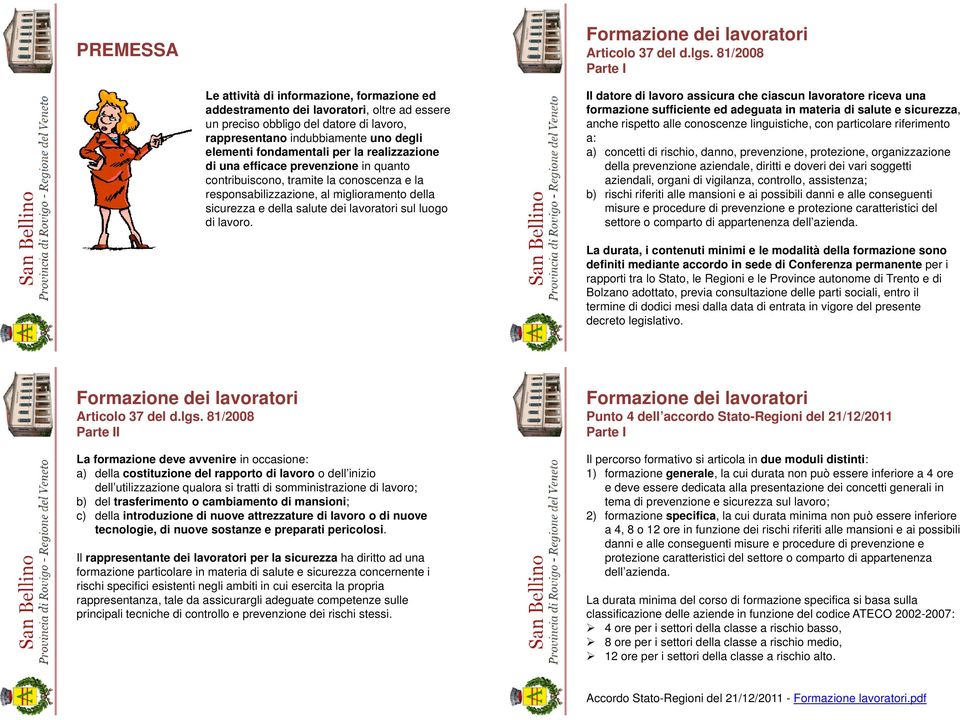 per la realizzazione di una efficace prevenzione in quanto contribuiscono, tramite la conoscenza e la responsabilizzazione, al miglioramento della sicurezza e della salute dei lavoratori sul luogo di