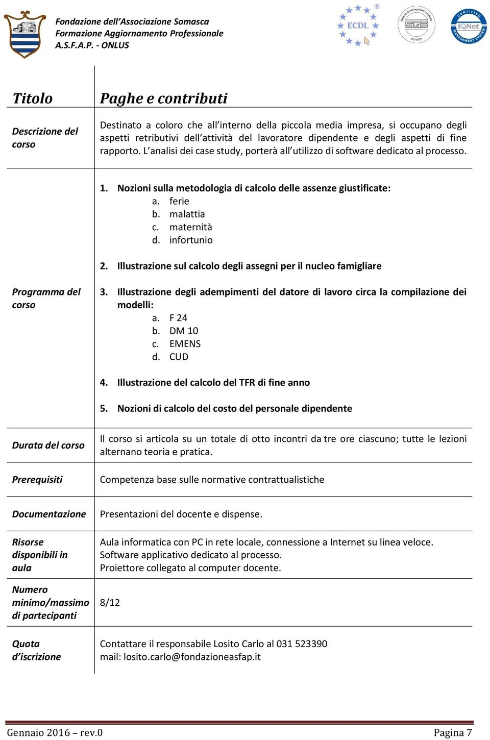 Illustrazione sul calcolo degli assegni per il nucleo famigliare 3. Illustrazione degli adempimenti del datore di lavoro circa la compilazione dei modelli: a. F 24 b. DM 10 c. EMENS d. CUD 4.