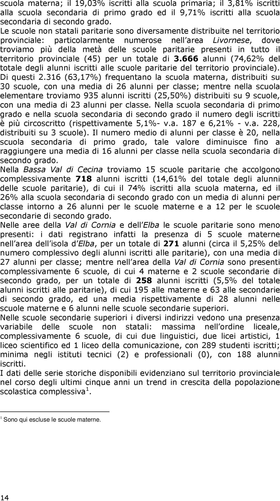 tutto il territorio provinciale (45) per un totale di 3.666 alunni (74,62% del totale degli alunni iscritti alle scuole paritarie del territorio provinciale). Di questi 2.