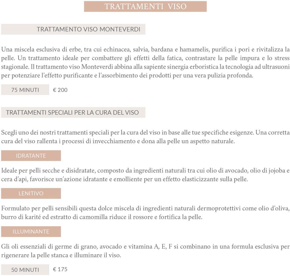 Il trattamento viso Monteverdi abbina alla sapiente sinergia erboristica la tecnologia ad ultrasuoni per potenziare l effetto purificante e l assorbimento dei prodotti per una vera pulizia profonda.