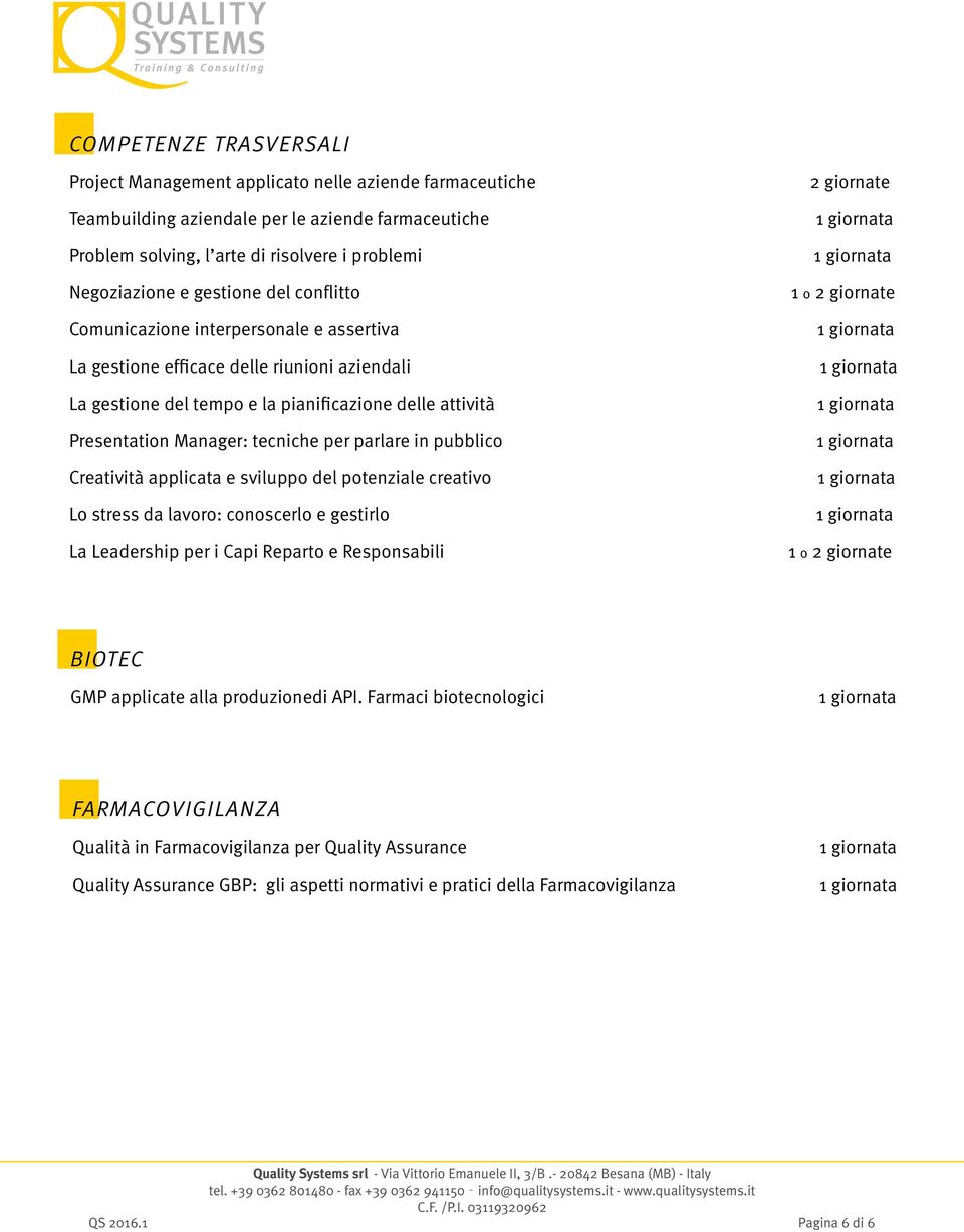 per parlare in pubblico Creatività applicata e sviluppo del potenziale creativo Lo stress da lavoro: conoscerlo e gestirlo La Leadership per i Capi Reparto e Responsabili BIOTEC GMP applicate alla