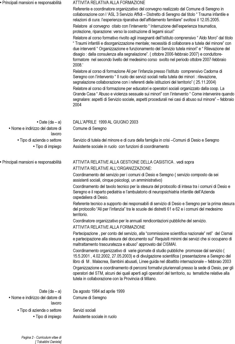 Relatore al convegno citato con l intervento Interruzione dell esperienza traumatica, protezione, riparazione: verso la costruzione di legami sicuri Relatore al corso formativo rivolto agli