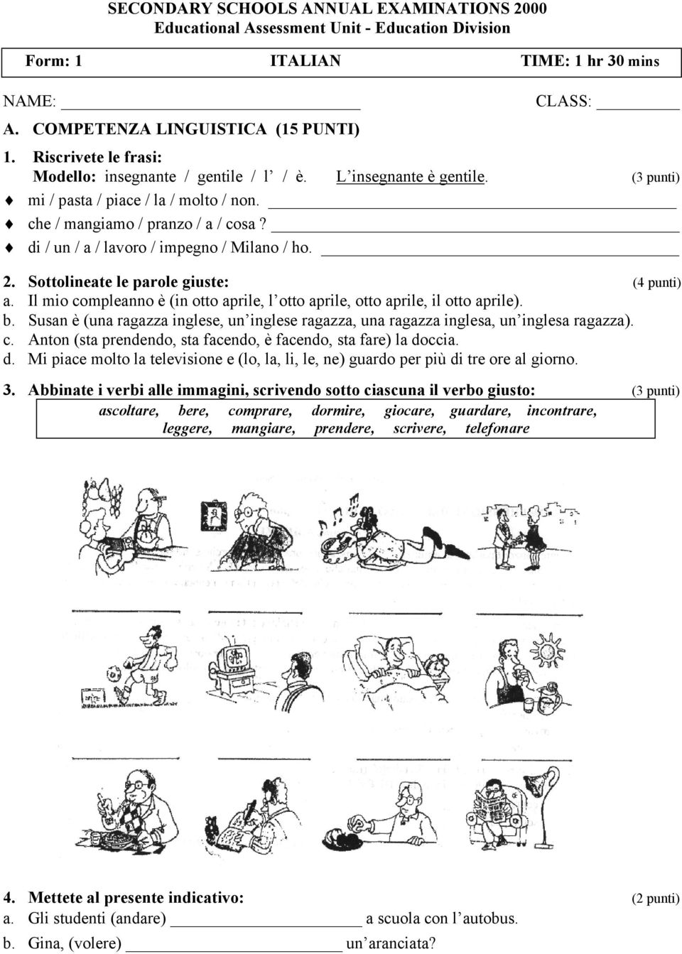 di / un / a / lavoro / impegno / Milano / ho. 2. Sottolineate le parole giuste: (4 punti) a. Il mio compleanno è (in otto aprile, l otto aprile, otto aprile, il otto aprile). b.