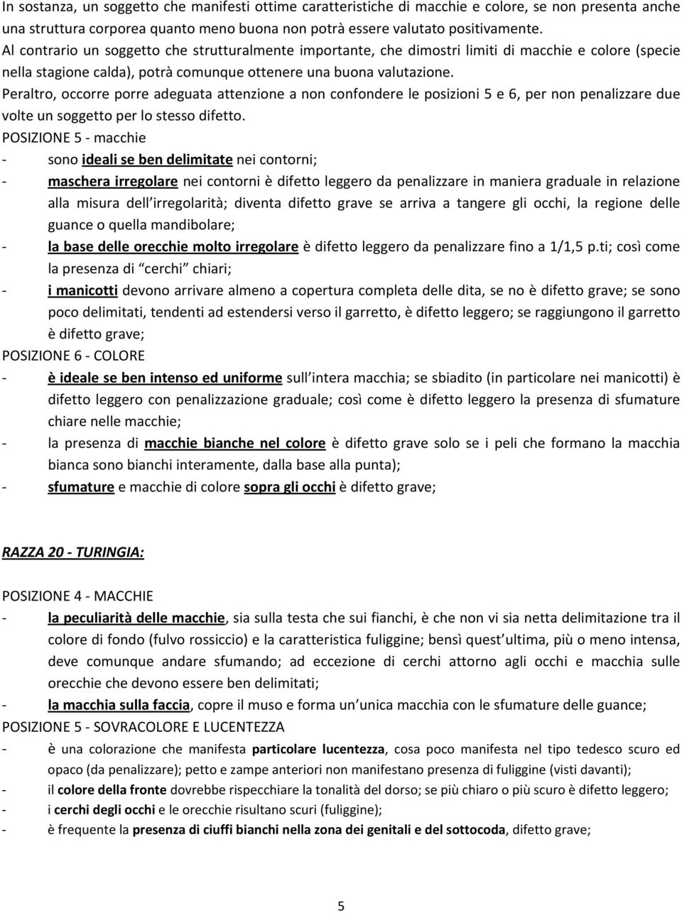 Peraltro, occorre porre adeguata attenzione a non confondere le posizioni 5 e 6, per non penalizzare due volte un soggetto per lo stesso difetto.