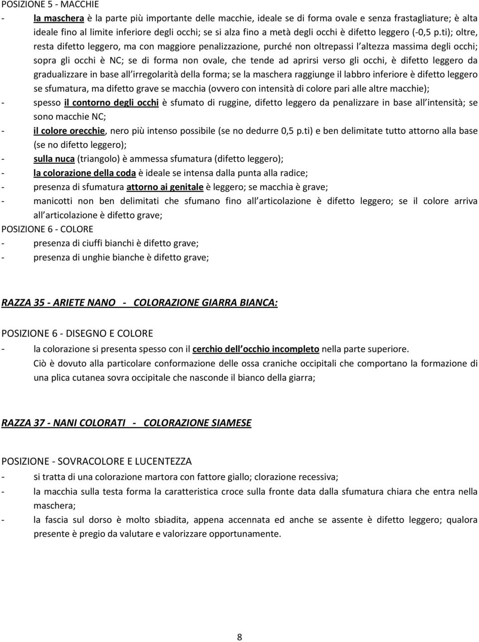 ti); oltre, resta difetto leggero, ma con maggiore penalizzazione, purché non oltrepassi l altezza massima degli occhi; sopra gli occhi è NC; se di forma non ovale, che tende ad aprirsi verso gli