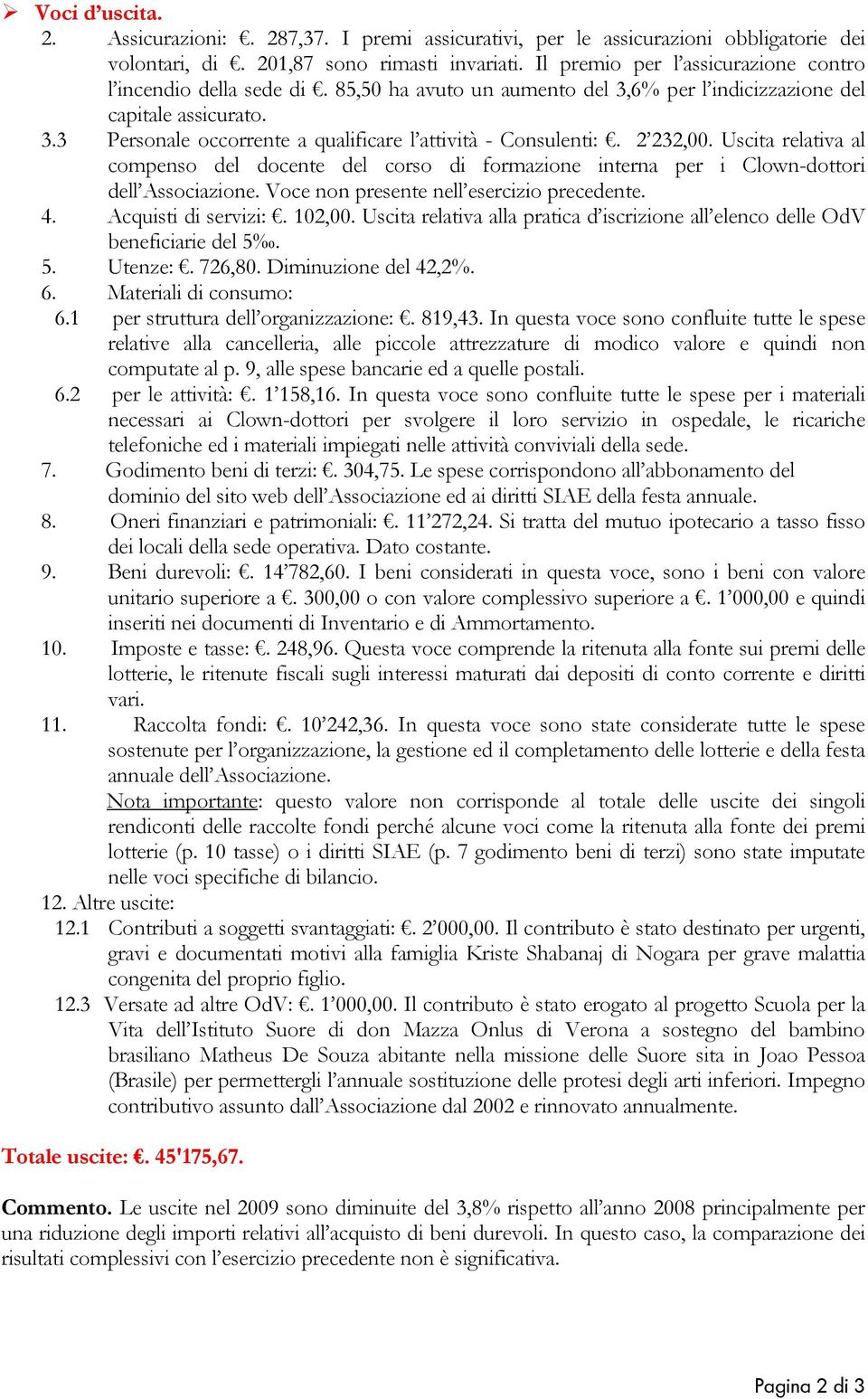 2 232,00. Uscita relativa al compenso del docente del corso di formazione interna per i Clown-dottori dell Associazione. Voce non presente nell esercizio precedente. 4. Acquisti di servizi:. 102,00.