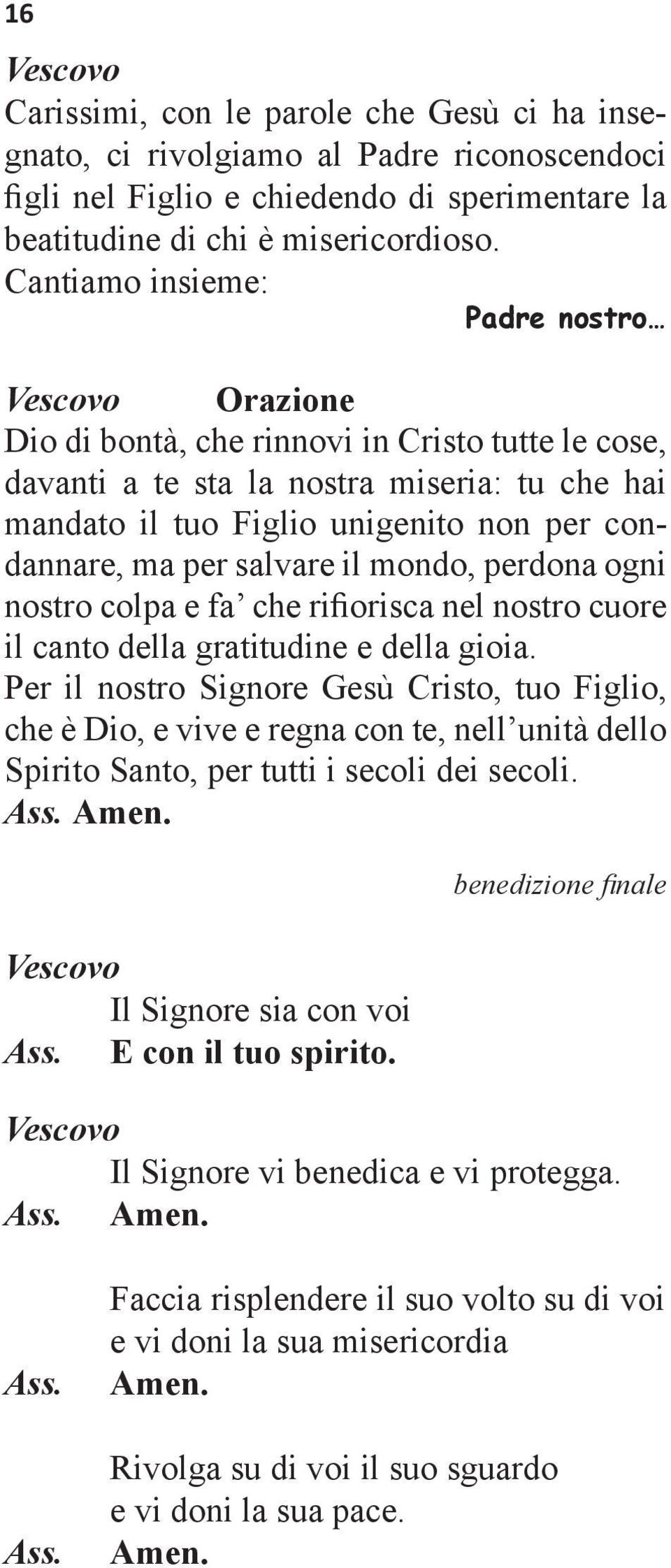 ma per salvare il mondo, perdona ogni nostro colpa e fa che rifiorisca nel nostro cuore il canto della gratitudine e della gioia.