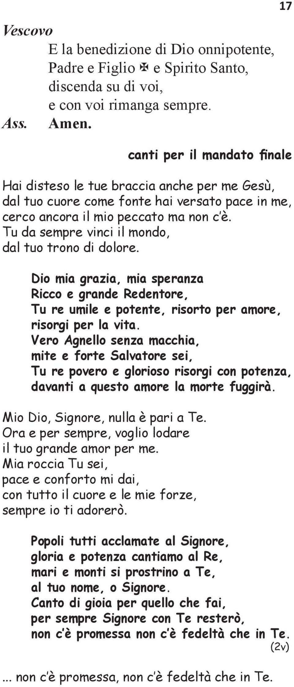 Tu da sempre vinci il mondo, dal tuo trono di dolore. Dio mia grazia, mia speranza Ricco e grande Redentore, Tu re umile e potente, risorto per amore, risorgi per la vita.