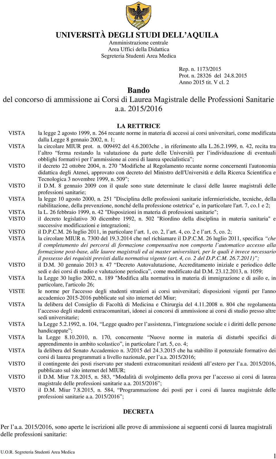 4, recita tra l altro ferma restando la valutazione da parte delle Università per l individuazione di eventuali obblighi formativi per l ammissione ai corsi di laurea specialistica ; VISTO il decreto