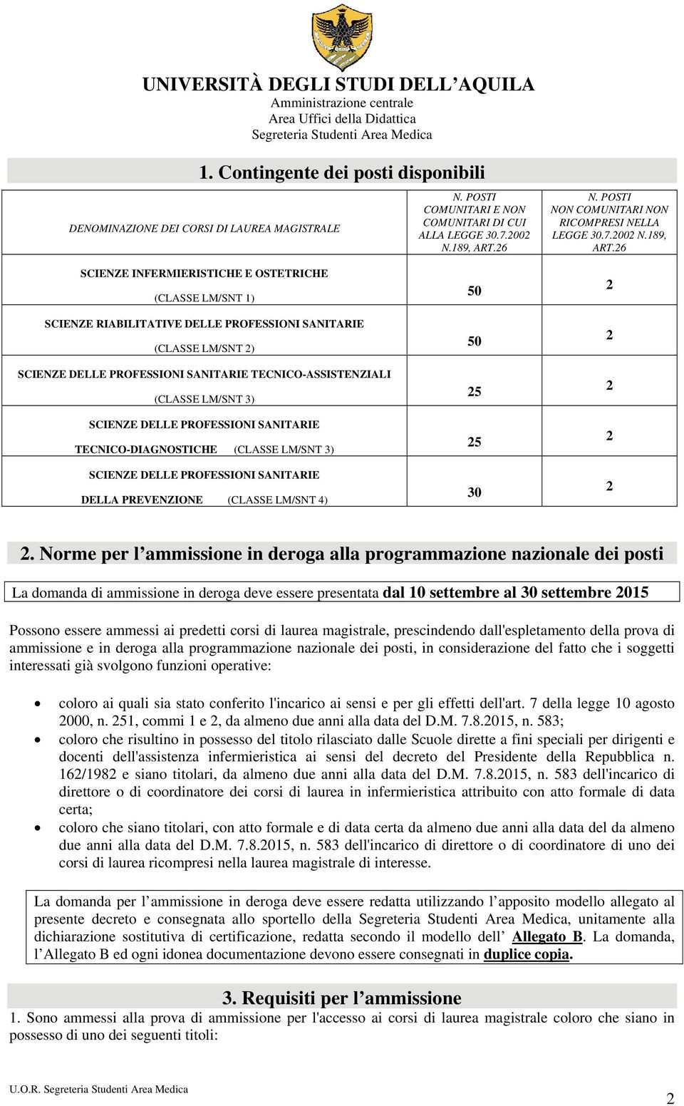 6 SCIENZE INFERMIERISTICHE E OSTETRICHE (CLASSE LM/SNT 1) SCIENZE RIABILITATIVE DELLE PROFESSIONI SANITARIE (CLASSE LM/SNT ) SCIENZE DELLE PROFESSIONI SANITARIE TECNICO-ASSISTENZIALI (CLASSE LM/SNT