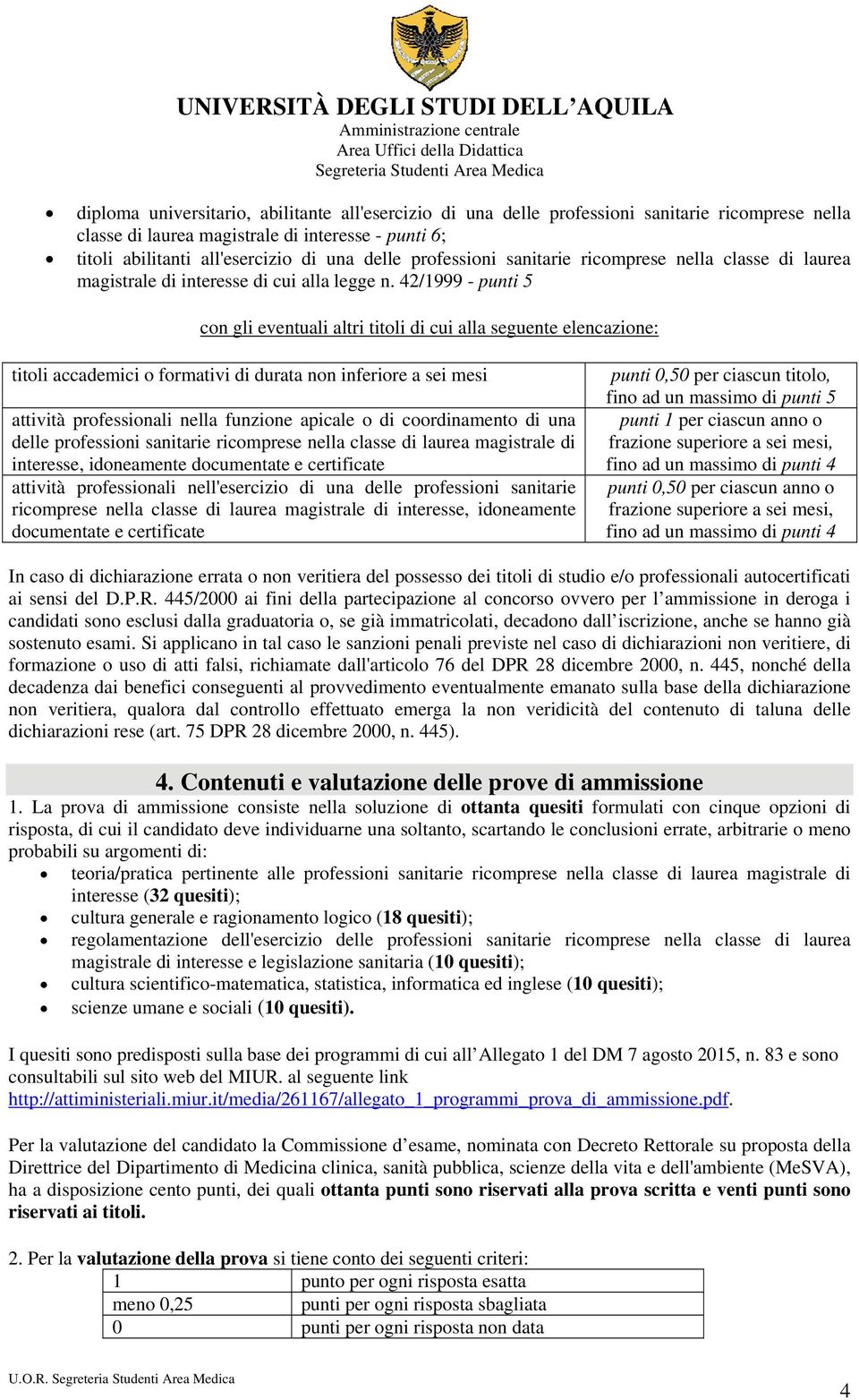 4/1999 - punti 5 con gli eventuali altri titoli di cui alla seguente elencazione: titoli accademici o formativi di durata non inferiore a sei mesi attività professionali nella funzione apicale o di