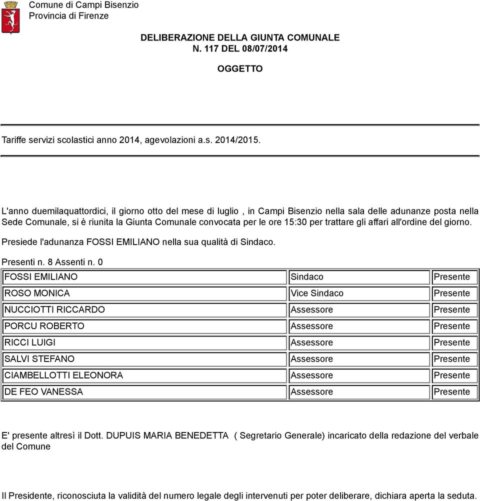 trattare gli affari all'ordine del giorno. Presiede l'adunanza FOSSI EMILIANO nella sua qualità di Sindaco. Presenti n. 8 Assenti n.