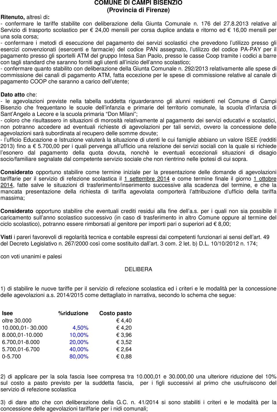 servizi scolastici che prevedono l utilizzo presso gli esercizi convenzionati (esercenti e farmacie) del codice PAN assegnato, l utilizzo del codice PA-PAY per il pagamento presso gli sportelli ATM