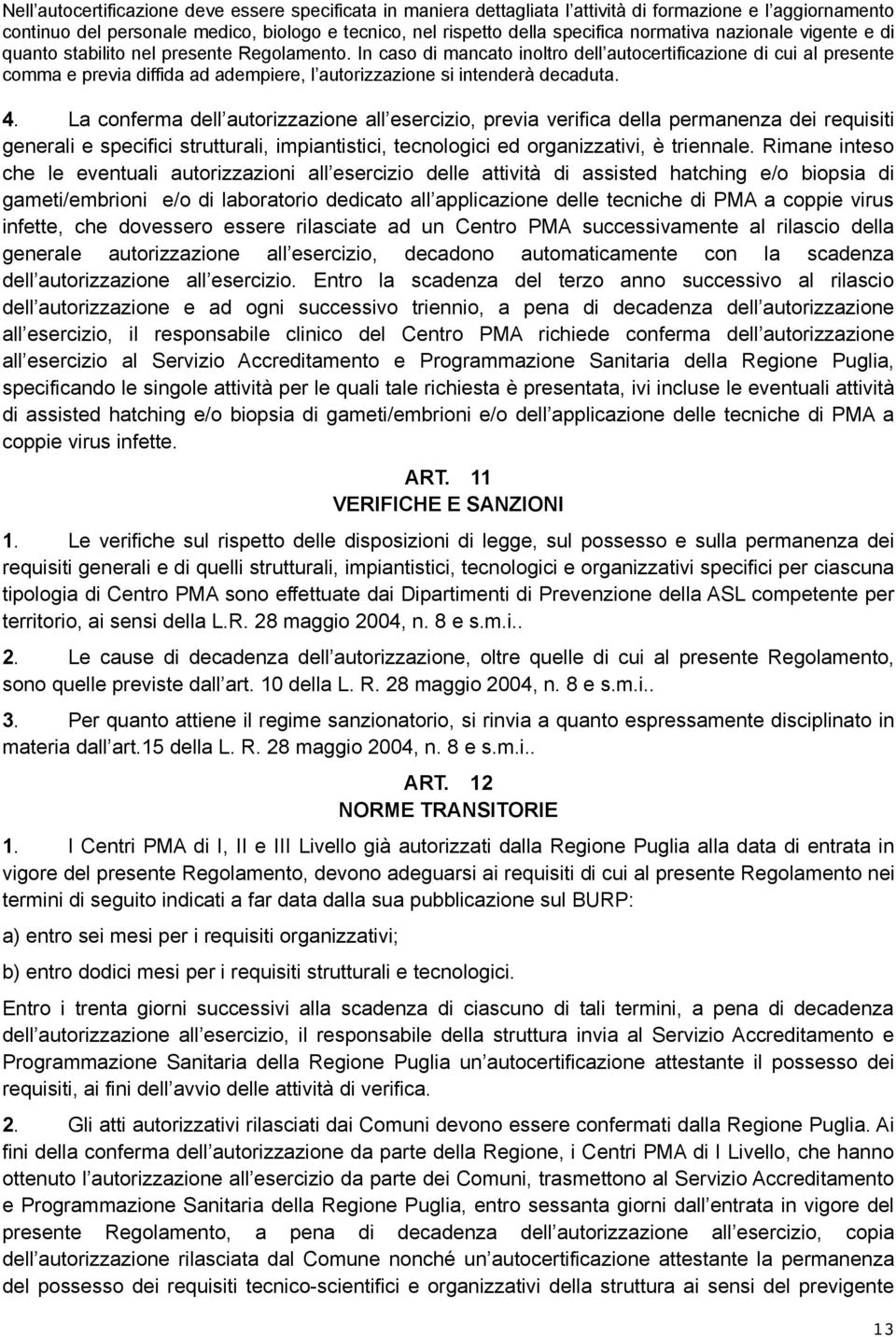 In caso di mancato inoltro dell autocertificazione di cui al presente comma e previa diffida ad adempiere, l autorizzazione si intenderà decaduta. 4.