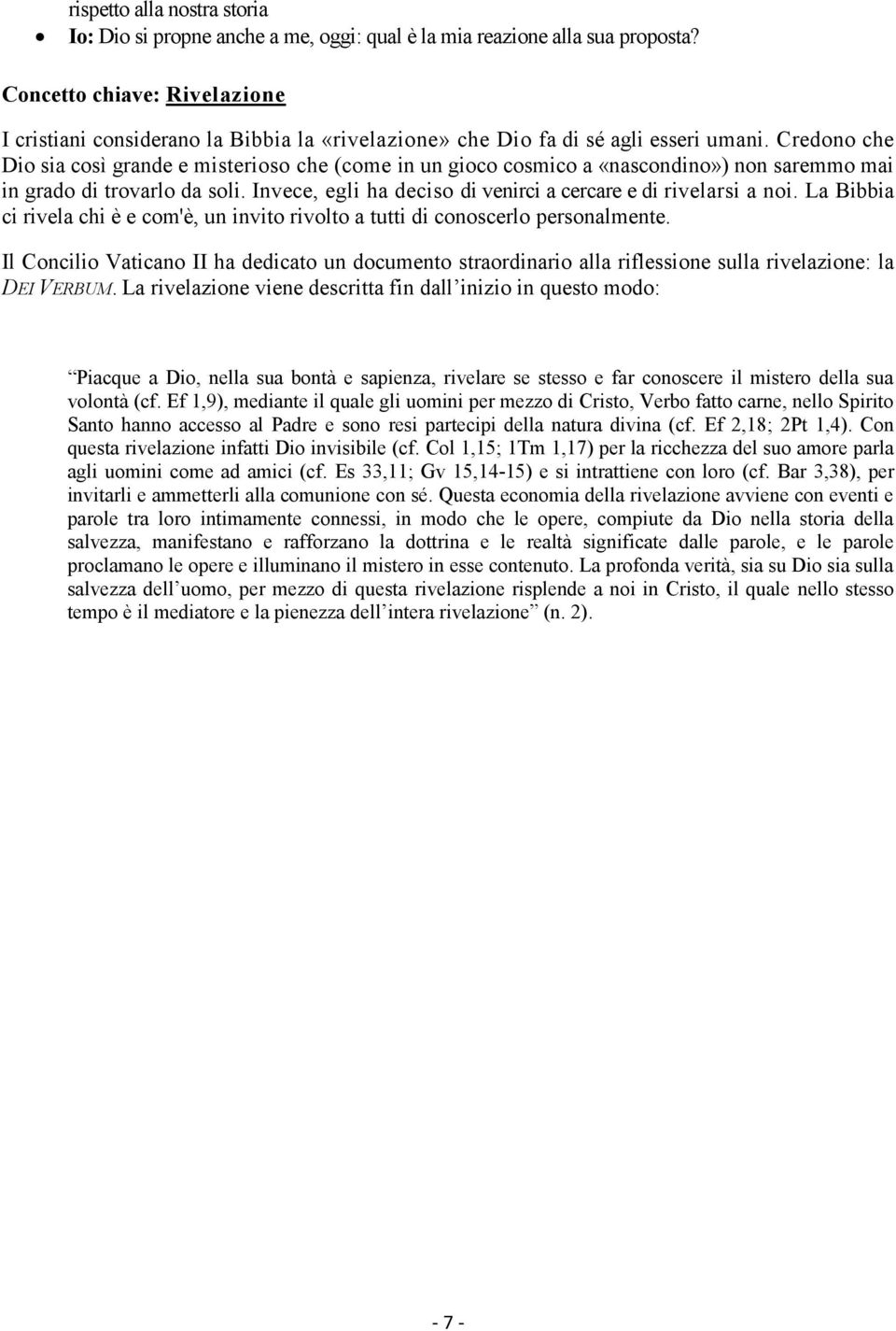 Credono che Dio sia così grande e misterioso che (come in un gioco cosmico a «nascondino») non saremmo mai in grado di trovarlo da soli.